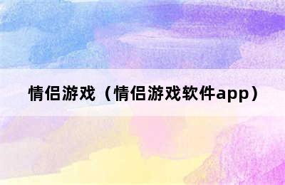 情侣游戏（情侣游戏软件app）