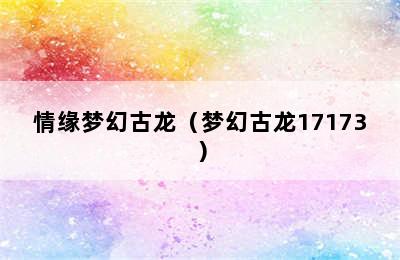 情缘梦幻古龙（梦幻古龙17173）