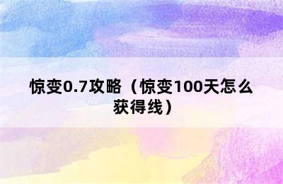 惊变0.7攻略（惊变100天怎么获得线）