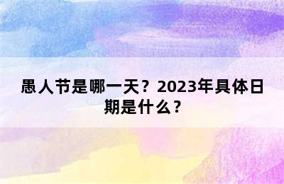 愚人节是哪一天？2023年具体日期是什么？