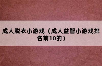 成人脱衣小游戏（成人益智小游戏排名前10的）