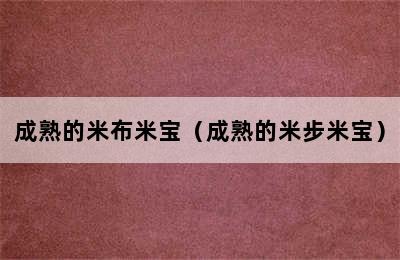 成熟的米布米宝（成熟的米步米宝）