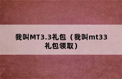 我叫MT3.3礼包（我叫mt33礼包领取）