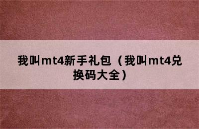 我叫mt4新手礼包（我叫mt4兑换码大全）