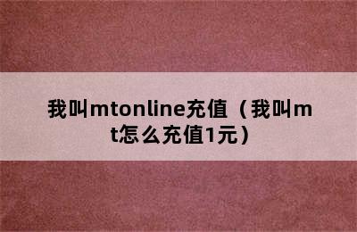 我叫mtonline充值（我叫mt怎么充值1元）