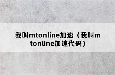 我叫mtonline加速（我叫mtonline加速代码）