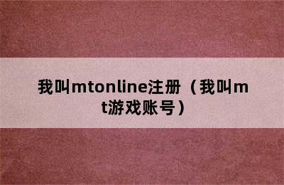 我叫mtonline注册（我叫mt游戏账号）