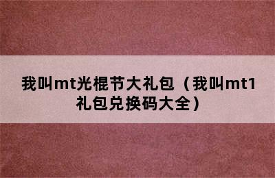 我叫mt光棍节大礼包（我叫mt1礼包兑换码大全）