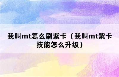 我叫mt怎么刷紫卡（我叫mt紫卡技能怎么升级）