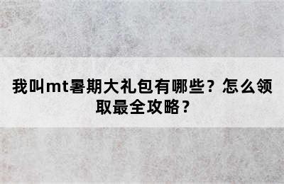 我叫mt暑期大礼包有哪些？怎么领取最全攻略？