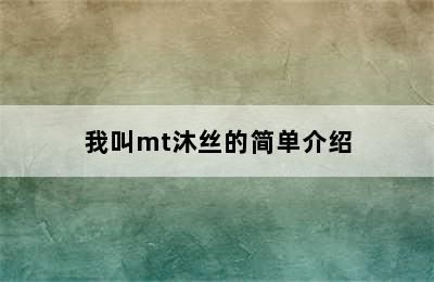 我叫mt沐丝的简单介绍