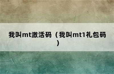 我叫mt激活码（我叫mt1礼包码）