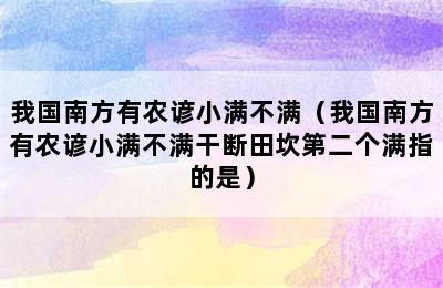 我国南方有农谚小满不满（我国南方有农谚小满不满干断田坎第二个满指的是）