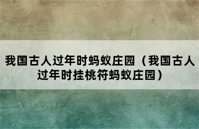 我国古人过年时蚂蚁庄园（我国古人过年时挂桃符蚂蚁庄园）