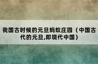 我国古时候的元旦蚂蚁庄园（中国古代的元旦,即现代中国）