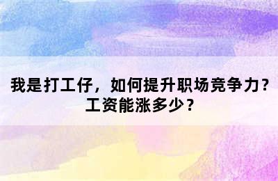 我是打工仔，如何提升职场竞争力？工资能涨多少？