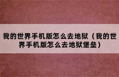 我的世界手机版怎么去地狱（我的世界手机版怎么去地狱堡垒）