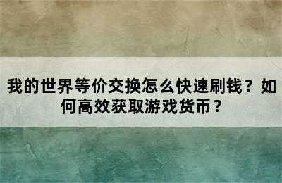 我的世界等价交换怎么快速刷钱？如何高效获取游戏货币？