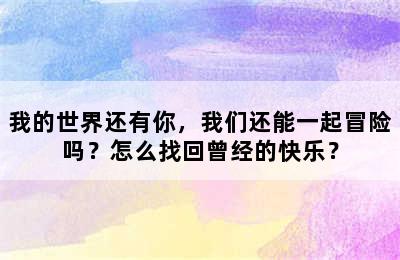 我的世界还有你，我们还能一起冒险吗？怎么找回曾经的快乐？