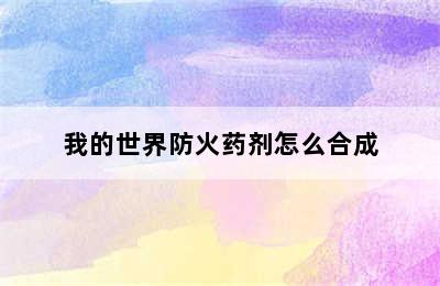 我的世界防火药剂怎么合成