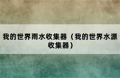 我的世界雨水收集器（我的世界水源收集器）