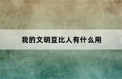 我的文明豆比人有什么用