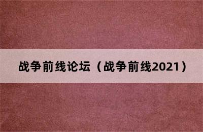 战争前线论坛（战争前线2021）