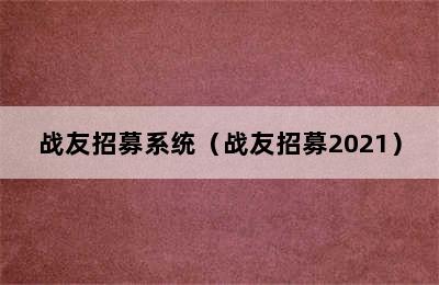 战友招募系统（战友招募2021）