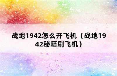 战地1942怎么开飞机（战地1942秘籍刷飞机）