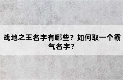 战地之王名字有哪些？如何取一个霸气名字？