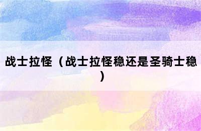 战士拉怪（战士拉怪稳还是圣骑士稳）