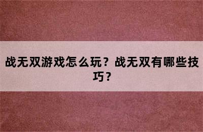 战无双游戏怎么玩？战无双有哪些技巧？