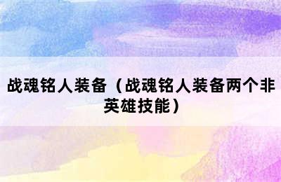 战魂铭人装备（战魂铭人装备两个非英雄技能）