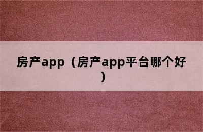 房产app（房产app平台哪个好）