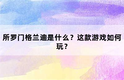 所罗门格兰迪是什么？这款游戏如何玩？