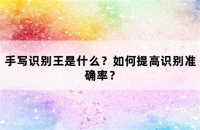 手写识别王是什么？如何提高识别准确率？