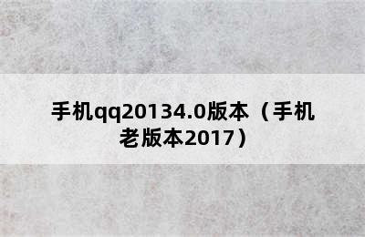 手机qq20134.0版本（手机老版本2017）