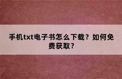 手机txt电子书怎么下载？如何免费获取？