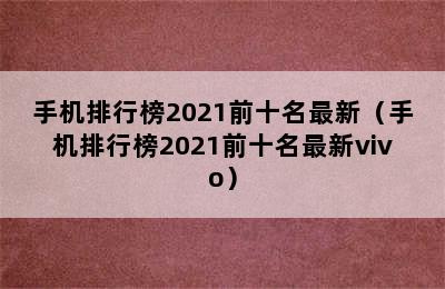 手机排行榜2021前十名最新（手机排行榜2021前十名最新vivo）