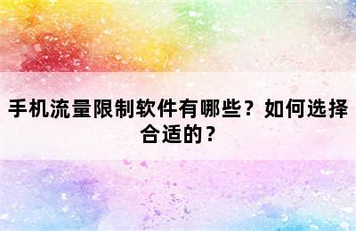 手机流量限制软件有哪些？如何选择合适的？