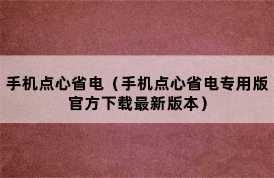 手机点心省电（手机点心省电专用版官方下载最新版本）