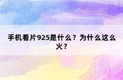 手机看片925是什么？为什么这么火？