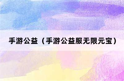 手游公益（手游公益服无限元宝）