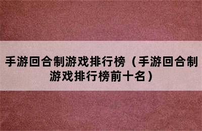 手游回合制游戏排行榜（手游回合制游戏排行榜前十名）