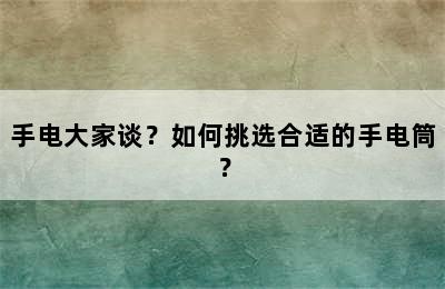 手电大家谈？如何挑选合适的手电筒？