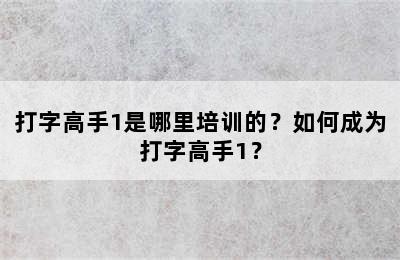 打字高手1是哪里培训的？如何成为打字高手1？