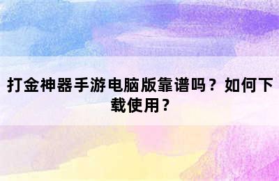 打金神器手游电脑版靠谱吗？如何下载使用？