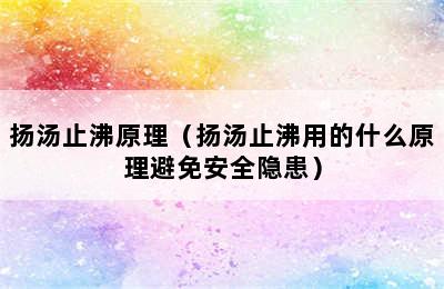 扬汤止沸原理（扬汤止沸用的什么原理避免安全隐患）