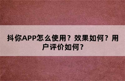 抖你APP怎么使用？效果如何？用户评价如何？