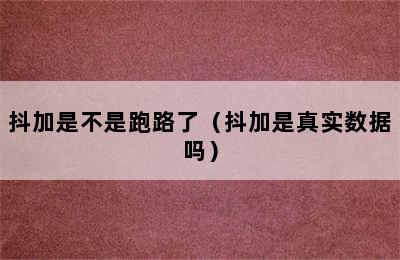 抖加是不是跑路了（抖加是真实数据吗）